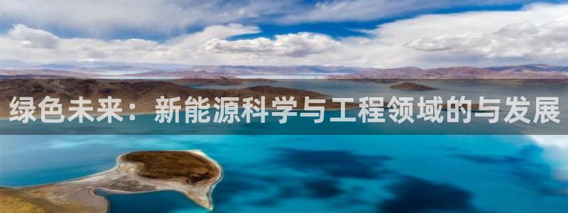 新宝gg传奇:绿色未来:新能源科学与工程领域的与发展